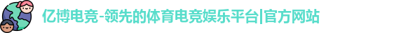 亿博电竞-领先的体育电竞娱乐平台|官方网站